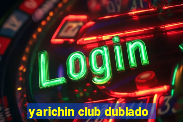 yarichin club dublado